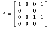 $\,A=\left[\begin{array}{rrrr}
1&0&0&1\\ 0&1&0&1\\ 0&0&1&1\\ 0&0&0&1\end{array}\right]\,$