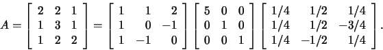 \begin{displaymath}A=\left[\begin{array}{rrr}2&2&1\\ 1&3&1\\ 1&2&2
\end{array}\r...
...r}1/4&1/2&1/4\\ 1/4&1/2&-3/4\\ 1/4&-1/2&1/4
\end{array}\right].\end{displaymath}