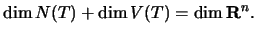 $\dim N(T)+\dim V(T)=\dim \mathbf{R}^n.$