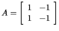 $A=\left[\begin{array}{rr}1&-1\\
1&-1\end{array}\right]$