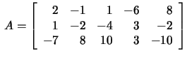 $\,A=\left[\begin{array}{rrrrr}2&-1&1&-6&8\\
1&-2&-4&3&-2\\ -7&8&10&3&-10 \end{array}\right]$