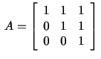 $\,A=\left[\begin{array}{rrr}
1&1&1\\ 0&1&1\\ 0&0&1\end{array}\right]\,$