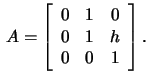 $\,A=\left[\begin{array}{rrr}
0&1&0\\ 0&1&h\\ 0&0&1 \end{array}\right].$