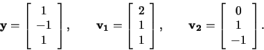 \begin{displaymath}\mathbf{y}=\left[\begin{array}{c} 1\\ -1\\ 1
\end{array}\righ...
...hbf{v_2}=\left[\begin{array}{c} 0\\ 1\\ -1 \end{array}\right] .\end{displaymath}