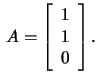 $\,A=\left[\begin{array}{rrr}1\\ 1\\ 0 \end{array}\right].$