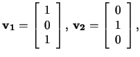 $\mathbf{v_1}=\left[\begin{array}{c}1\\ 0\\ 1\end{array}\right],\,
\mathbf{v_2}=\left[\begin{array}{c}0\\ 1\\ 0\end{array}\right],$