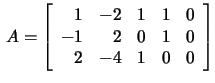$\,A=\left[\begin{array}{rrrrr}1&-2&1&1&0\\
-1&2&0&1&0\\ 2&-4&1&0&0 \end{array}\right]$
