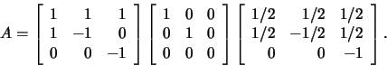 \begin{displaymath}\,A=\left[\begin{array}{rrr}
1&1&1\\ 1&-1&0\\ 0&0&-1\end{arra...
...ay}{rrr}
1/2&1/2&1/2\\ 1/2&-1/2&1/2\\ 0&0&-1\end{array}\right].\end{displaymath}