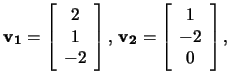 $\mathbf{v_1}=\left[\begin{array}{c}2\\ 1\\ -2\end{array}\right],\,
\mathbf{v_2}=\left[\begin{array}{c}1\\ -2\\ 0\end{array}\right],$