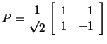 $P=\frac{1}{\sqrt{2}}\left[\begin{array}{rr}1&1\\ 1&-1\end{array}\right]$