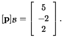 $[\mathbf{p}]_{\mathcal{B}}= \left[\begin{array}{c}5\\ -2\\ 2\end{array}\right].$