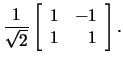 $\frac{1}{\sqrt{2}}\left[\begin{array}{rr}1&-1\\ 1&1\end{array}\right].$