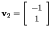 $\mathbf{v}_2
=\left[\begin{array}{c}-1\\ 1\end{array}\right]$