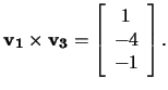 $\mathbf{v_1}\times\mathbf{v_3}= \left[\begin{array}{c}1\\ -4\\ -1\end{array}\right].$