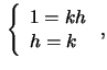 $\,\left\{\begin{array}{lll}1=kh\\ h=k\end{array}\right.,$