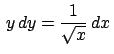 $\,y\,dy=\frac{1}{\sqrt{x}}\,dx\,$