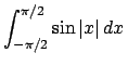 $\int_{-\pi/2}^{\pi/2} \sin \vert x\vert\,dx\,$