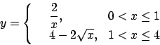 \begin{displaymath}y=\left\{\begin{array}{lll}&\frac{2}{x}, &0<x\le 1\\
&4-2\sqrt{x},& 1<x\le 4\end{array}\right.\end{displaymath}