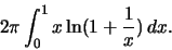 \begin{displaymath}2\pi\int_0^1 x\ln
(1+\frac{1}{x})\,dx.\end{displaymath}