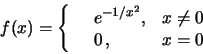 \begin{displaymath}f(x)=\left\{\begin{array}{lll}&e^{-1/x^2}, &x\ne 0\\
&0\,,& x=0\end{array}\right.\end{displaymath}