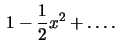 $\,1-\frac{1}{2}x^2+ \dots .$