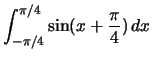 $\int_{-\pi/4}^{\pi/4}\sin(x+\frac{\pi}{4})\,dx\,$