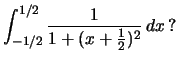 $\int_{-1/2}^{1/2}\frac{1}{1+(x+\frac{1}{2})^2}\,dx\,?$