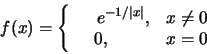 \begin{displaymath}f(x)=\left\{\begin{array}{llll}&\,e^{-1/\vert x\vert},&x\ne 0\\
&0,&x=0 \end{array}\right.\end{displaymath}