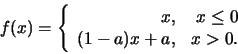 \begin{displaymath}f(x)=\left\{\begin{array}{rrr}x, &x\le 0\\
(1-a)x+a, &x>0.
\end{array}\right.\end{displaymath}
