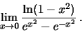 \begin{displaymath}\lim_{x\to 0}\frac{\ln(1-x^2)}{e^{x^2}-e^{-{x^2}}}\,.\end{displaymath}