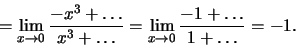 \begin{displaymath}=\lim_{x\to 0}
\frac{-x^3+\dots}
{ x^3+\dots}
=\lim_{x\to 0}
\frac{-1+\dots}
{1+\dots}=-1. \end{displaymath}