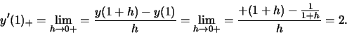\begin{displaymath}y'(1)_+=\lim_{h\to 0+}=\frac{y(1+h)-y(1)}{h}=\lim_{h\to 0+}=\frac{+(1+h)-\frac{1}{1+h}}{h}=2.\end{displaymath}