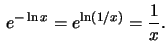 $\,e^{-\ln
x}=e^{\ln(1/x)}=\frac{1}{x}.$