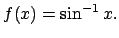 $f(x)=\sin^{-1} x.$