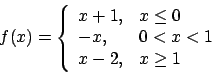 \begin{displaymath}f(x)=\left\{\begin{array}{lll} x+1, &x\le 0\\
-x, & 0<x<1\\
x-2, & x\ge 1\end{array}\right.\end{displaymath}