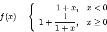 \begin{displaymath}f(x)=\left\{\begin{array}{rrr} 1+x, &x< 0\\
1+\frac{1}{1+x},& x\ge 0\end{array}\right.\end{displaymath}