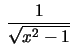 $\,\frac{1}{\sqrt{x^2-1}}\,$