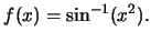 $f(x)=\sin^{-1}(x^2).$