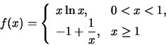 \begin{displaymath}f(x)=\left\{\begin{array}{ll} x\ln x, &0< x <1,\\
-1+\frac{1}{x}, & x\ge 1
\end{array}\right.\end{displaymath}