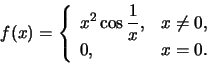 \begin{displaymath}f(x)=\left\{\begin{array}{ll} x^2\cos\frac{1}{x},
&x\ne 0,\\
0, & x=0.
\end{array}\right.\end{displaymath}