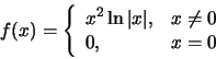 \begin{displaymath}f(x)=\left\{\begin{array}{ll} x^2\ln \vert x\vert, &x\ne 0\\
0, & x=0
\end{array}\right.\end{displaymath}