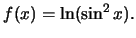 $f(x)=\ln(\sin^2 x).$