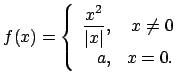 $f(x)=\left\{\begin{array}{rrr} \frac{x^2}{\vert x\vert}, &x\ne 0\\
a, &x=0.\end{array}\right.$