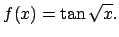 $f(x)=\tan\sqrt{x}.$