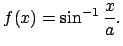 $f(x)=\sin^{-1}\frac{x}{a}.$