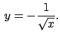 $\,y=-\frac{1}{\sqrt{x}}.$