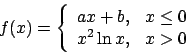 \begin{displaymath}f(x)=\left\{\begin{array}{rrr} ax+b, &x\le 0\\
x^2\ln x, & x>0\end{array}\right.\end{displaymath}