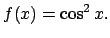 $f(x)=\cos^2 x.$