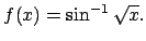 $f(x)=\sin^{-1}\sqrt{x}.$