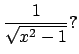 $\frac{1}{\sqrt{x^2-1}}?$
